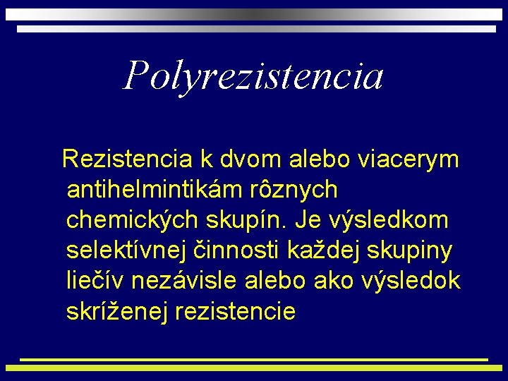 Polyrezistencia Rezistencia k dvom alebo viacerym antihelmintikám rôznych chemických skupín. Je výsledkom selektívnej činnosti