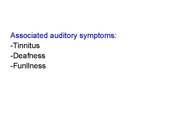 Associated auditory symptoms: -Tinnitus -Deafness -Funllness 