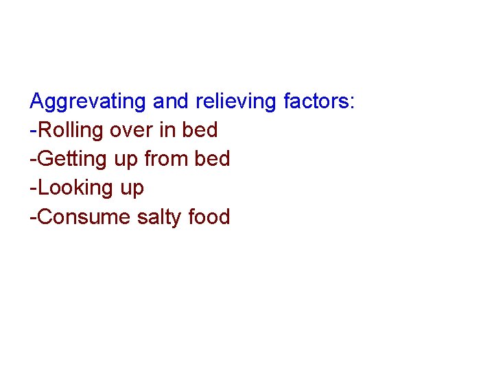 Aggrevating and relieving factors: -Rolling over in bed -Getting up from bed -Looking up