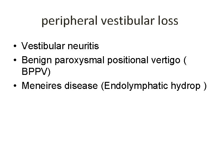 peripheral vestibular loss • Vestibular neuritis • Benign paroxysmal positional vertigo ( BPPV) •
