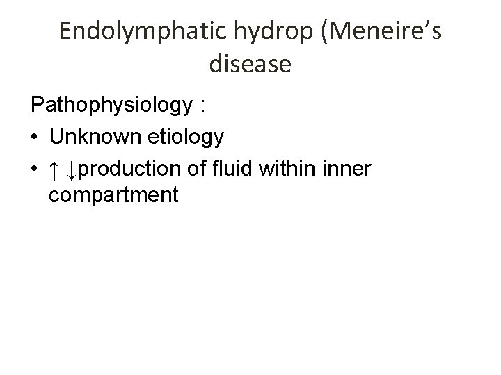 Endolymphatic hydrop (Meneire’s disease Pathophysiology : • Unknown etiology • ↑ ↓production of fluid