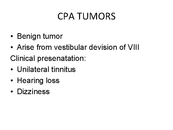 CPA TUMORS • Benign tumor • Arise from vestibular devision of VIII Clinical presenatation: