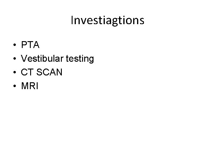 Investiagtions • • PTA Vestibular testing CT SCAN MRI 