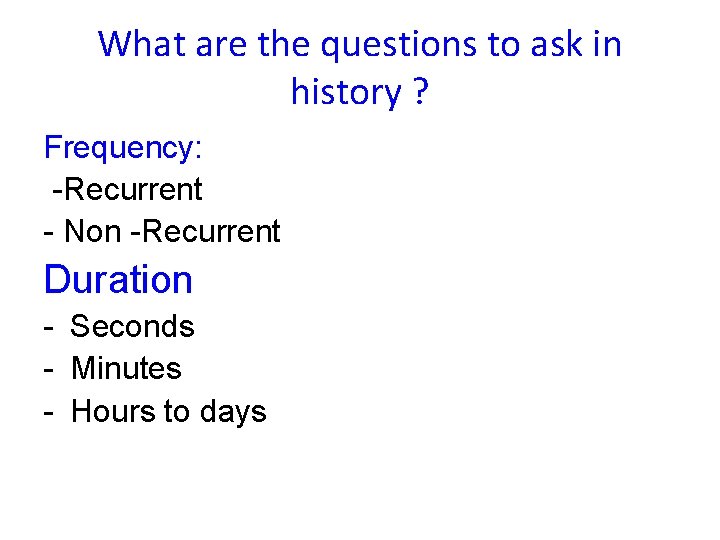 What are the questions to ask in history ? Frequency: -Recurrent - Non -Recurrent