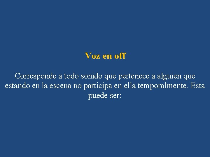Voz en off Corresponde a todo sonido que pertenece a alguien que estando en