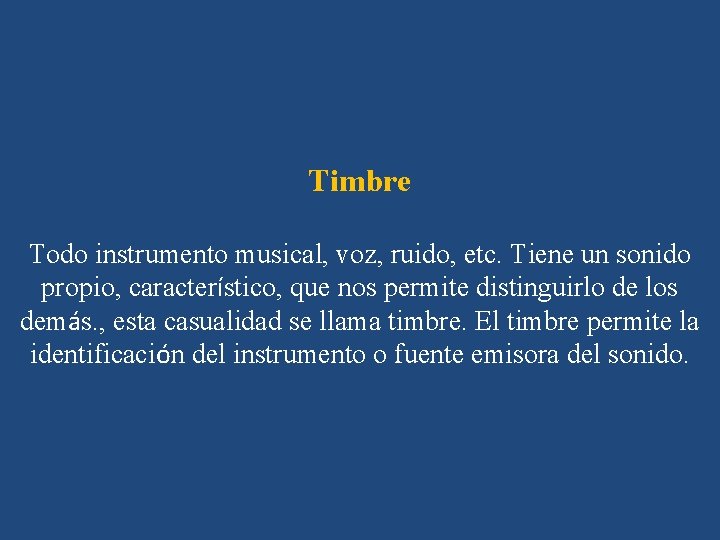 Timbre Todo instrumento musical, voz, ruido, etc. Tiene un sonido propio, característico, que nos