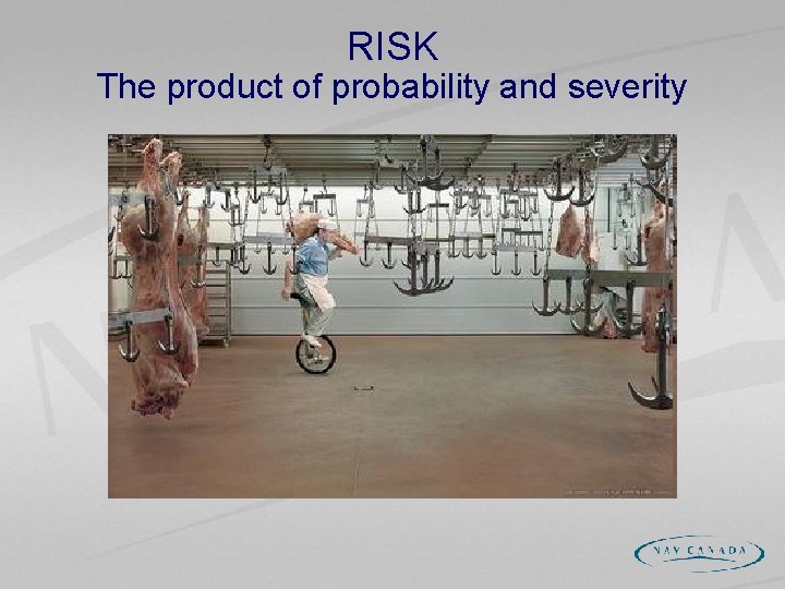 RISK The product of probability and severity 