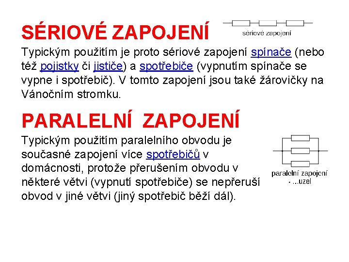 SÉRIOVÉ ZAPOJENÍ Typickým použitím je proto sériové zapojení spínače (nebo též pojistky či jističe)