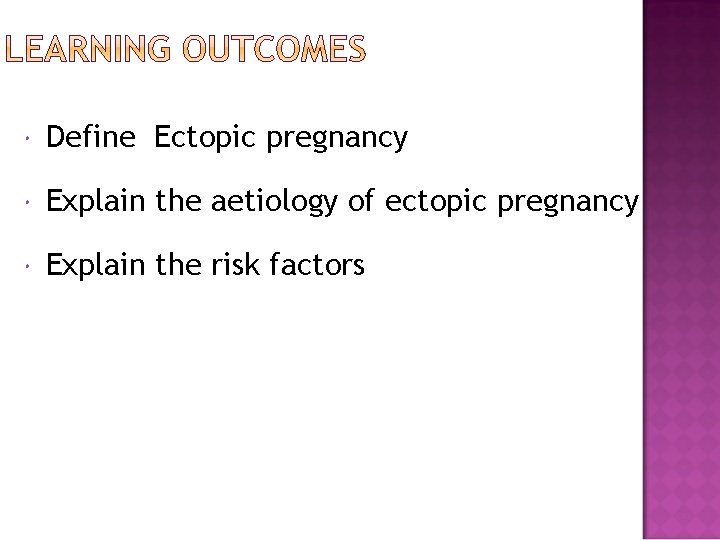  Define Ectopic pregnancy Explain the aetiology of ectopic pregnancy Explain the risk factors