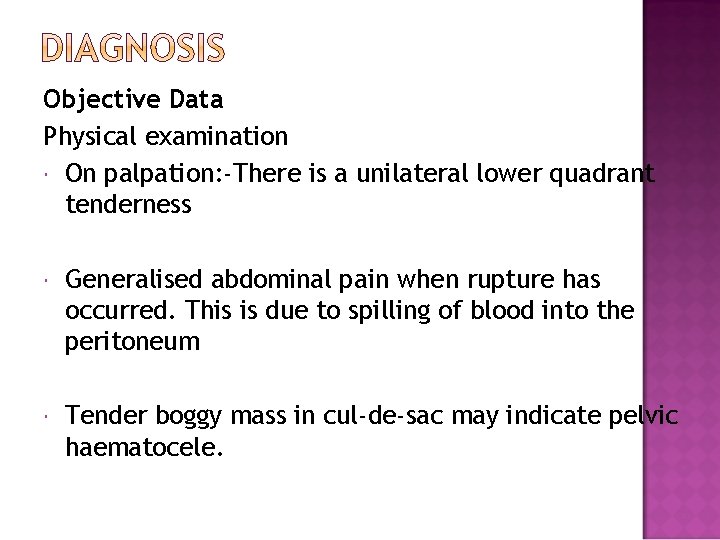 Objective Data Physical examination On palpation: -There is a unilateral lower quadrant tenderness Generalised