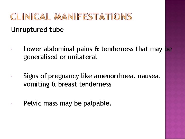 Unruptured tube Lower abdominal pains & tenderness that may be generalised or unilateral Signs