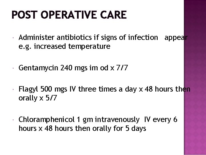 POST OPERATIVE CARE Administer antibiotics if signs of infection appear e. g. increased temperature