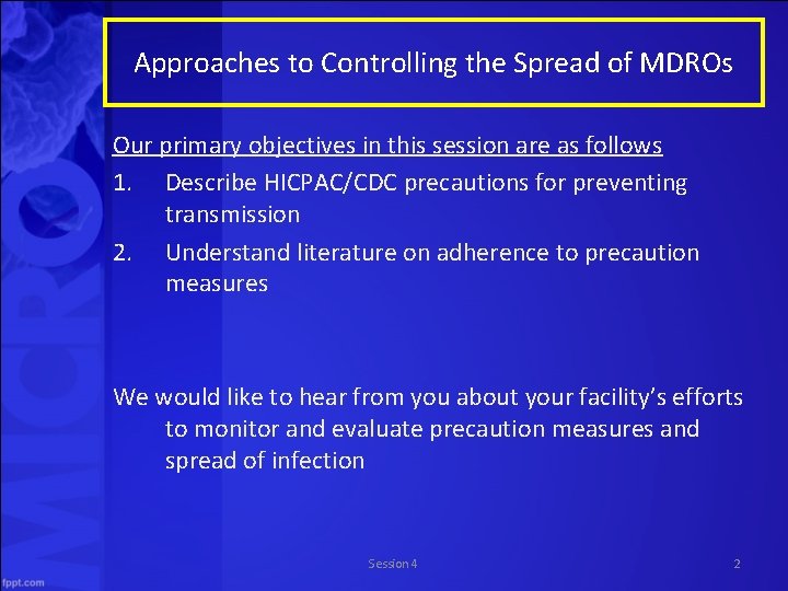 Approaches to Controlling the Spread of MDROs Our primary objectives in this session are