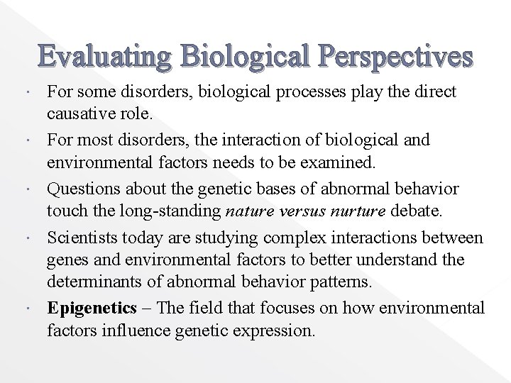 Evaluating Biological Perspectives For some disorders, biological processes play the direct causative role. For