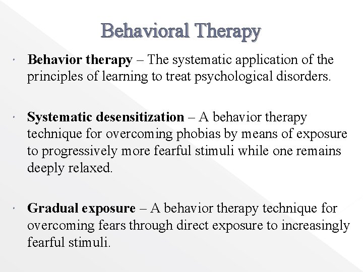 Behavioral Therapy Behavior therapy – The systematic application of the principles of learning to