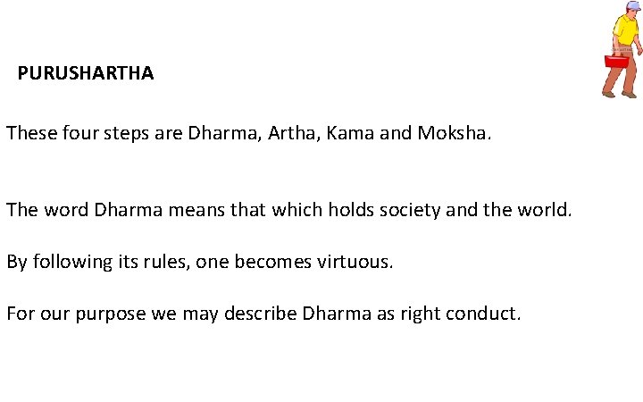 PURUSHARTHA These four steps are Dharma, Artha, Kama and Moksha. The word Dharma means