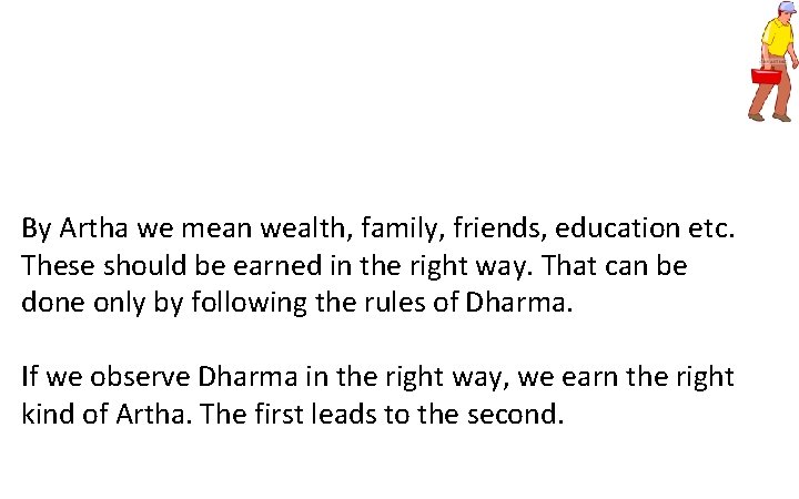 By Artha we mean wealth, family, friends, education etc. These should be earned in