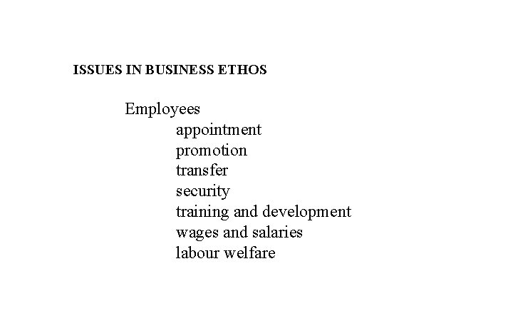 ISSUES IN BUSINESS ETHOS Employees appointment promotion transfer security training and development wages and