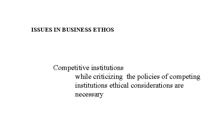 ISSUES IN BUSINESS ETHOS Competitive institutions while criticizing the policies of competing institutions ethical