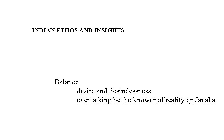 INDIAN ETHOS AND INSIGHTS Balance desire and desirelessness even a king be the knower