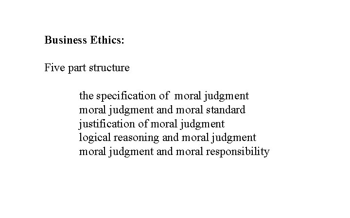 Business Ethics: Five part structure the specification of moral judgment and moral standard justification