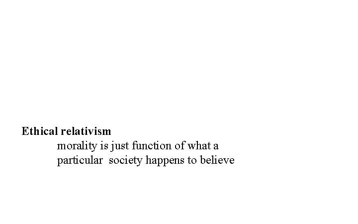 Ethical relativism morality is just function of what a particular society happens to believe