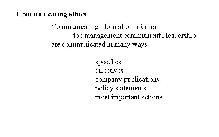 Communicating ethics Communicating formal or informal top management commitment , leadership are communicated in