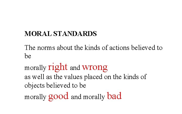 MORAL STANDARDS The norms about the kinds of actions believed to be morally right