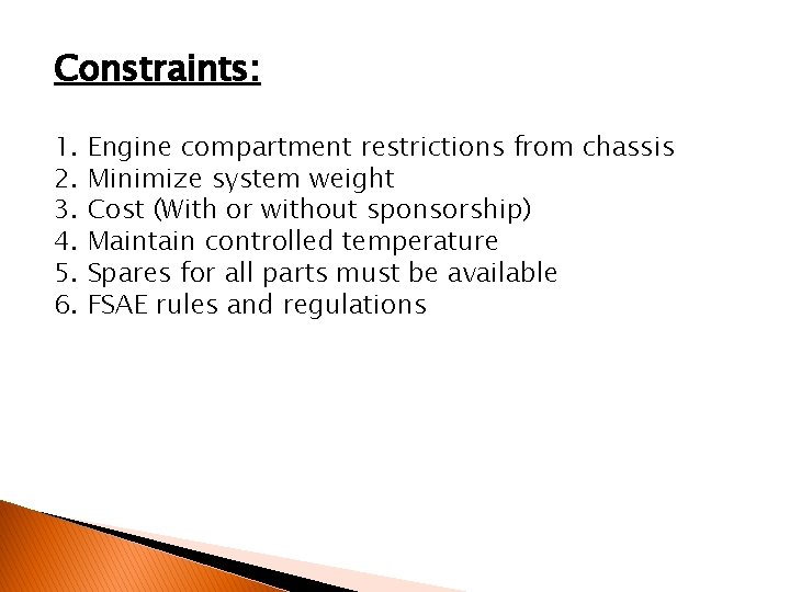 Constraints: 1. 2. 3. 4. 5. 6. Engine compartment restrictions from chassis Minimize system