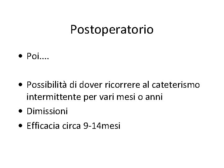 Postoperatorio • Poi. . • Possibilità di dover ricorrere al cateterismo intermittente per vari