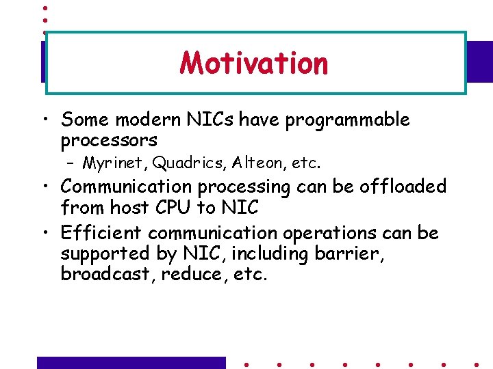 Motivation • Some modern NICs have programmable processors – Myrinet, Quadrics, Alteon, etc. •