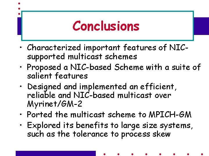 Conclusions • Characterized important features of NICsupported multicast schemes • Proposed a NIC-based Scheme