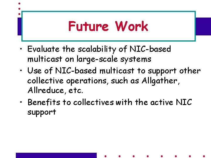 Future Work • Evaluate the scalability of NIC-based multicast on large-scale systems • Use