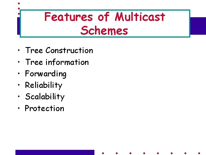 Features of Multicast Schemes • • • Tree Construction Tree information Forwarding Reliability Scalability