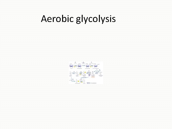 Aerobic glycolysis 