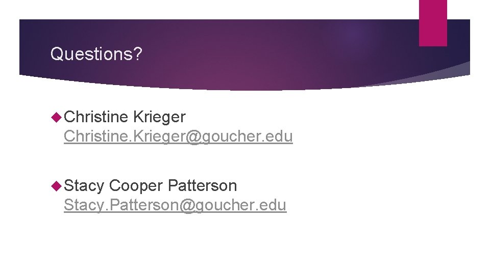 Questions? Christine Krieger Christine. Krieger@goucher. edu Stacy Cooper Patterson Stacy. Patterson@goucher. edu 