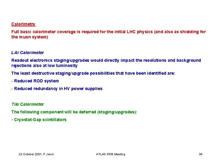 Calorimetry Full basic calorimeter coverage is required for the initial LHC physics (and also