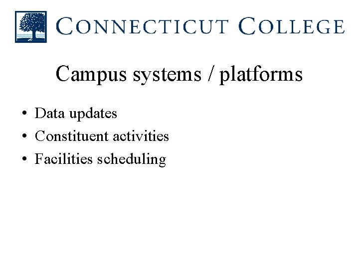 Campus systems / platforms • Data updates • Constituent activities • Facilities scheduling 