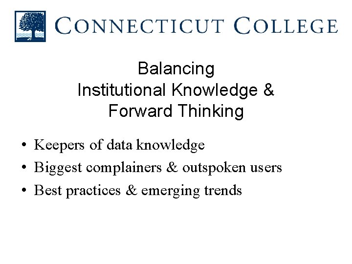 Balancing Institutional Knowledge & Forward Thinking • Keepers of data knowledge • Biggest complainers