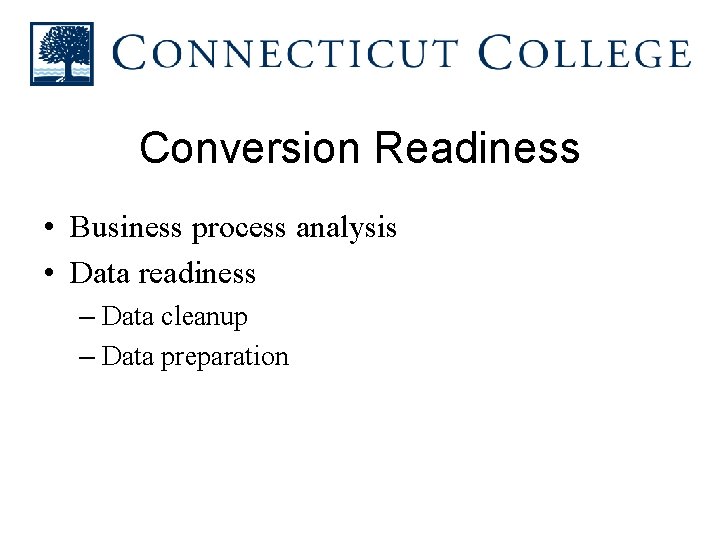 Conversion Readiness • Business process analysis • Data readiness – Data cleanup – Data