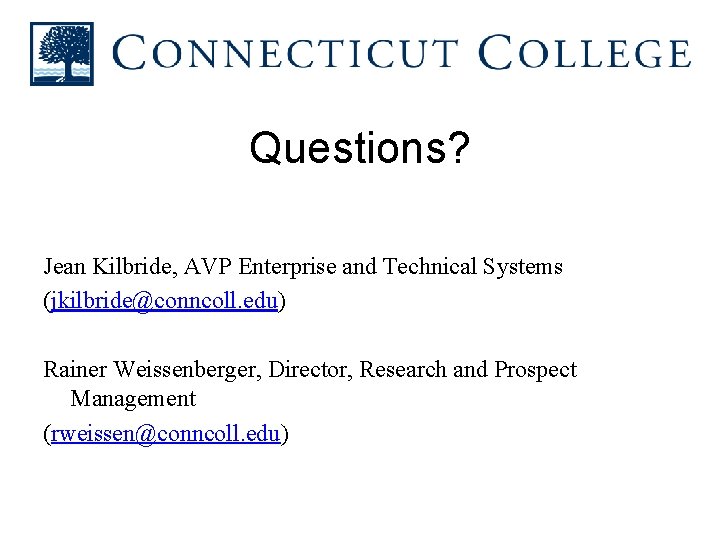 Questions? Jean Kilbride, AVP Enterprise and Technical Systems (jkilbride@conncoll. edu) Rainer Weissenberger, Director, Research