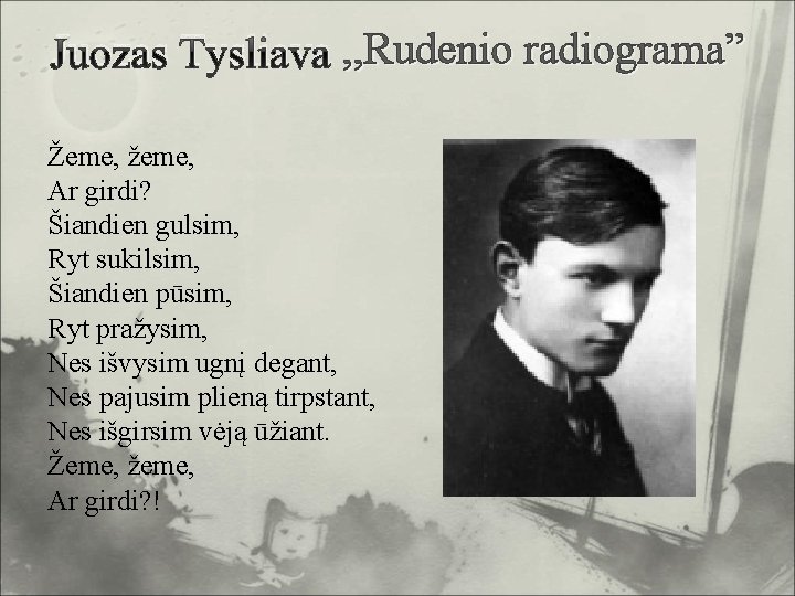 Juozas Tysliava , , Rudenio radiograma” Žeme, žeme, Ar girdi? Šiandien gulsim, Ryt sukilsim,