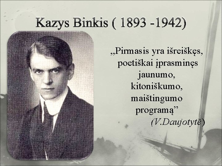 Kazys Binkis ( 1893 -1942) , , Pirmasis yra išreiškęs, poetiškai įprasminęs jaunumo, kitoniškumo,