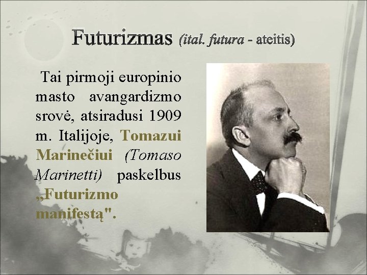 Futurizmas (ital. futura - ateitis) Tai pirmoji europinio masto avangardizmo srovė, atsiradusi 1909 m.