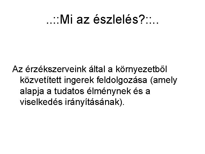 . . : : Mi az észlelés? : : . . Az érzékszerveink által