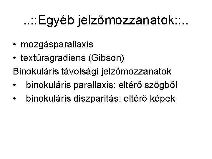 . . : : Egyéb jelzőmozzanatok: : . . • mozgásparallaxis • textúragradiens (Gibson)