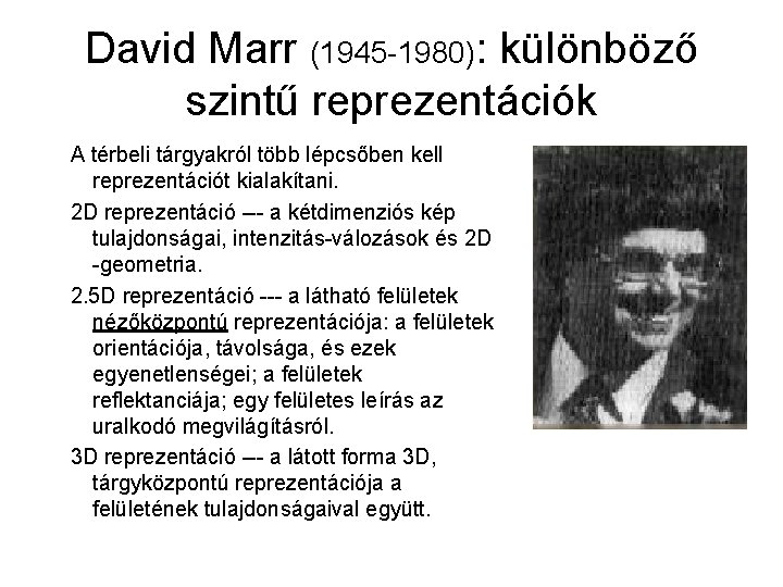 David Marr (1945 -1980): különböző szintű reprezentációk A térbeli tárgyakról több lépcsőben kell reprezentációt