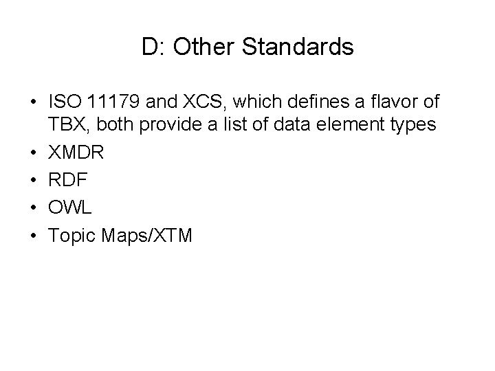 D: Other Standards • ISO 11179 and XCS, which defines a flavor of TBX,