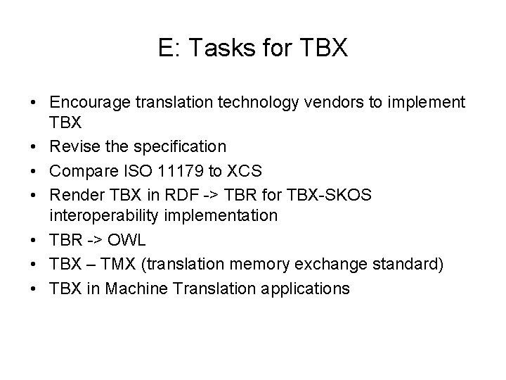 E: Tasks for TBX • Encourage translation technology vendors to implement TBX • Revise