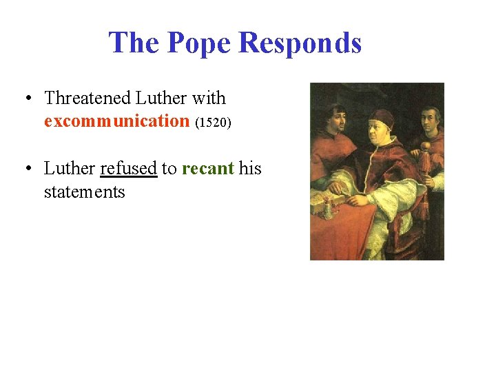 The Pope Responds • Threatened Luther with excommunication (1520) • Luther refused to recant